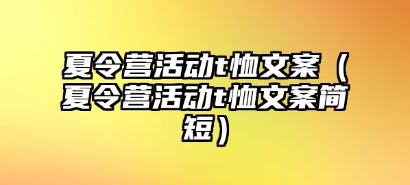 夏令營活動t恤文案（夏令營活動t恤文案簡短）