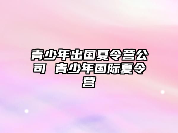 青少年出國夏令營公司 青少年國際夏令營