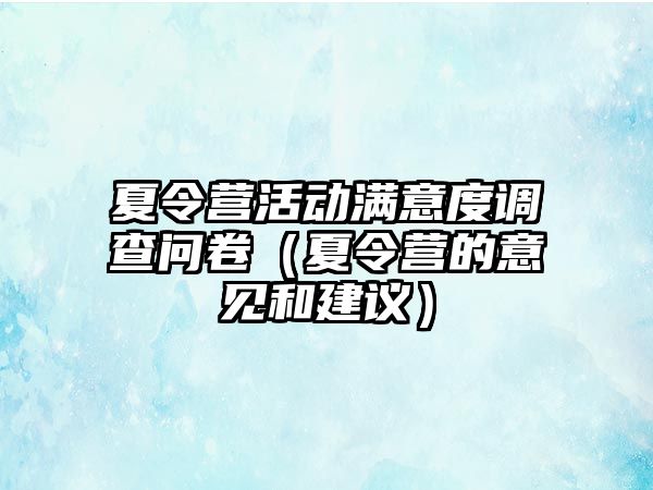 夏令營(yíng)活動(dòng)滿意度調(diào)查問卷（夏令營(yíng)的意見和建議）