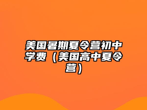 美國暑期夏令營初中學費（美國高中夏令營）