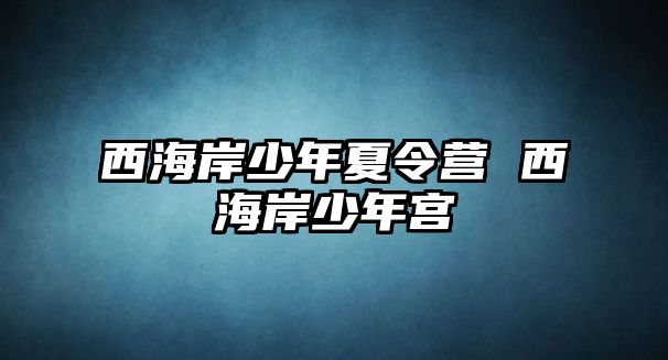 西海岸少年夏令營 西海岸少年宮