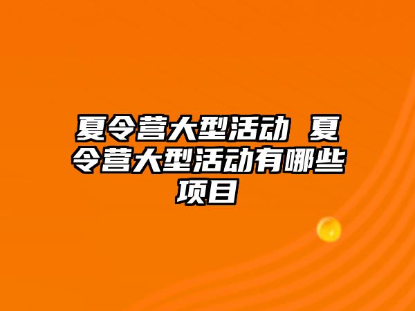 夏令營大型活動 夏令營大型活動有哪些項目