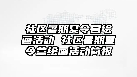 社區暑期夏令營繪畫活動 社區暑期夏令營繪畫活動簡報