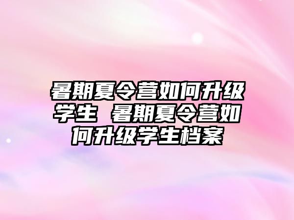 暑期夏令營如何升級學生 暑期夏令營如何升級學生檔案