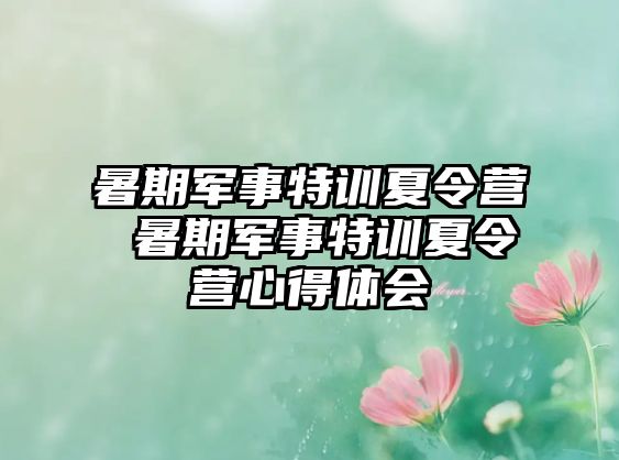 暑期軍事特訓夏令營 暑期軍事特訓夏令營心得體會