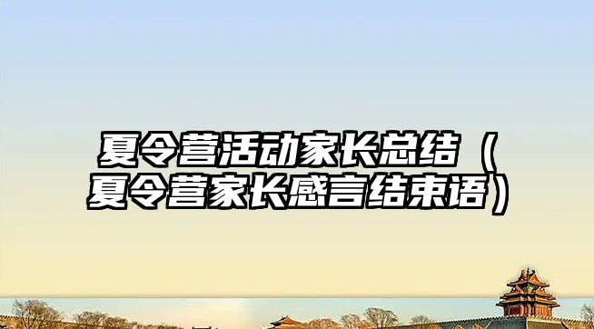 夏令營活動家長總結（夏令營家長感言結束語）