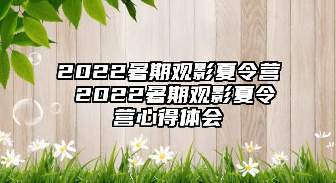 2022暑期觀影夏令營 2022暑期觀影夏令營心得體會