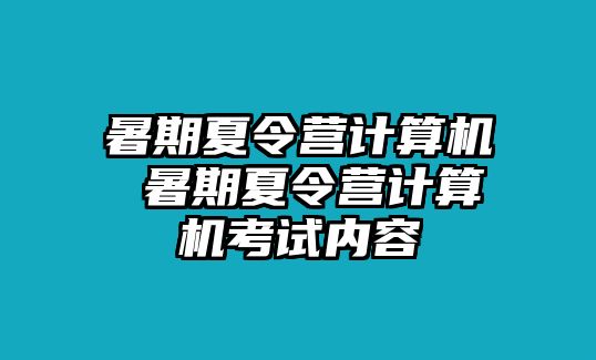 暑期夏令營計算機 暑期夏令營計算機考試內容