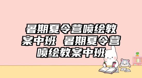 暑期夏令營噴繪教案中班 暑期夏令營噴繪教案中班