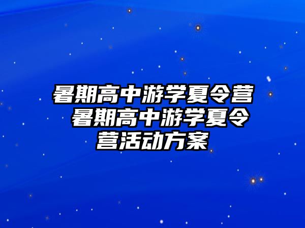 暑期高中游學夏令營 暑期高中游學夏令營活動方案