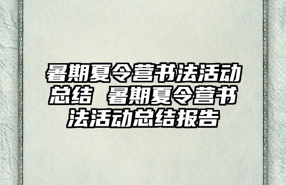 暑期夏令營書法活動總結 暑期夏令營書法活動總結報告