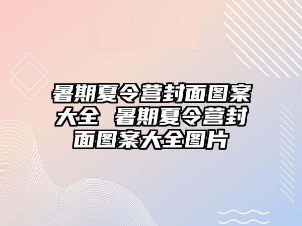 暑期夏令營封面圖案大全 暑期夏令營封面圖案大全圖片