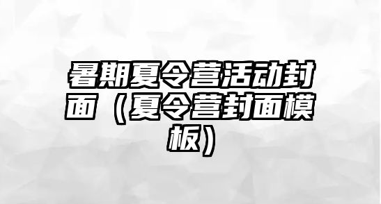 暑期夏令營活動封面（夏令營封面模板）