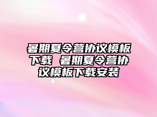 暑期夏令營協議模板下載 暑期夏令營協議模板下載安裝