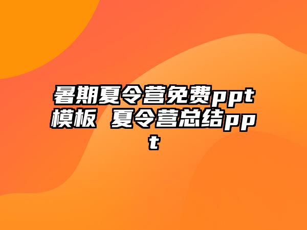 暑期夏令營(yíng)免費(fèi)ppt模板 夏令營(yíng)總結(jié)ppt