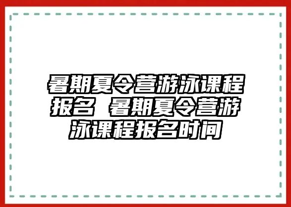 暑期夏令營游泳課程報名 暑期夏令營游泳課程報名時間