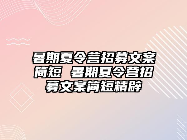 暑期夏令營招募文案簡短 暑期夏令營招募文案簡短精辟