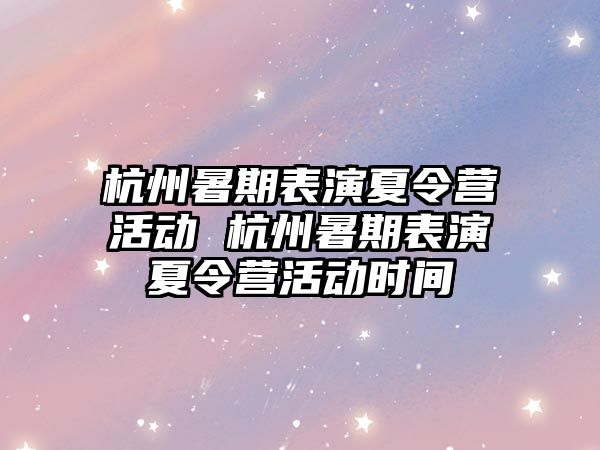 杭州暑期表演夏令營活動 杭州暑期表演夏令營活動時間