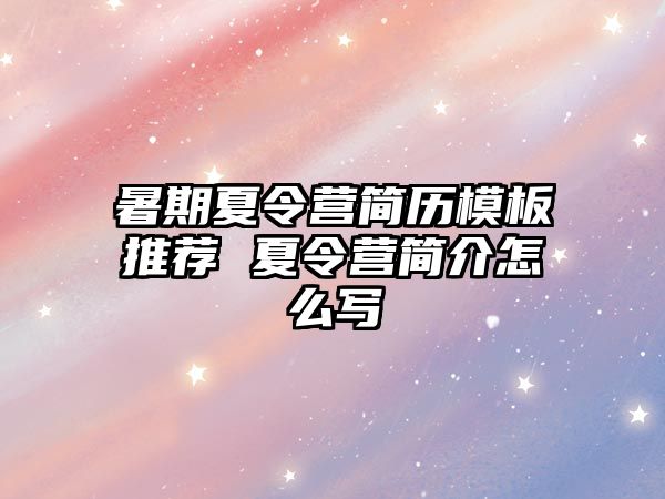 暑期夏令營簡歷模板推薦 夏令營簡介怎么寫