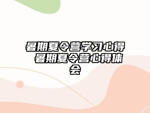 暑期夏令營(yíng)學(xué)習(xí)心得 暑期夏令營(yíng)心得體會(huì)