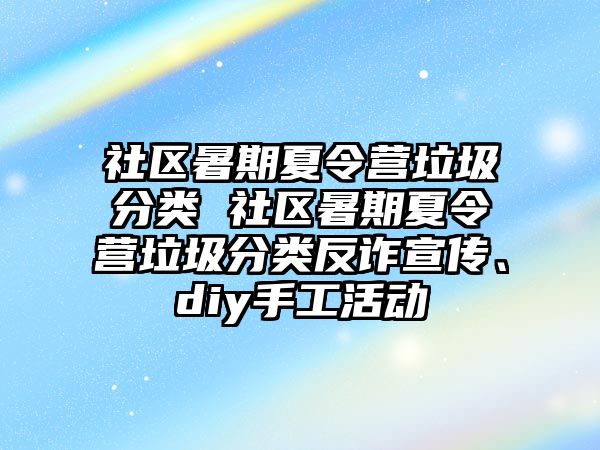 社區暑期夏令營垃圾分類 社區暑期夏令營垃圾分類反詐宣傳、diy手工活動