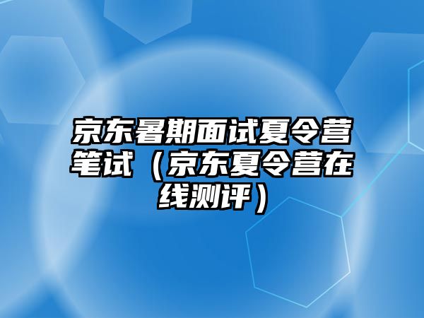 京東暑期面試夏令營筆試（京東夏令營在線測評）