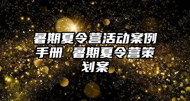 暑期夏令營活動案例手冊 暑期夏令營策劃案