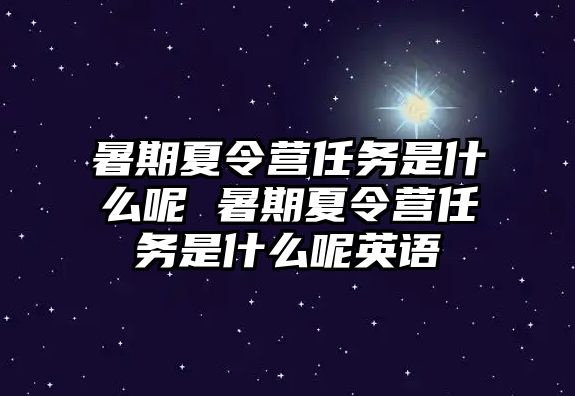 暑期夏令營任務(wù)是什么呢 暑期夏令營任務(wù)是什么呢英語