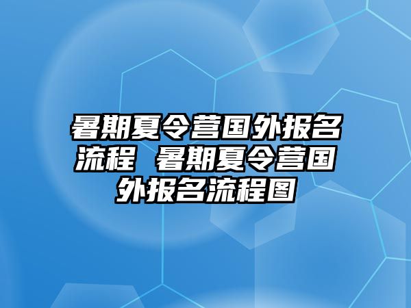 暑期夏令營國外報名流程 暑期夏令營國外報名流程圖