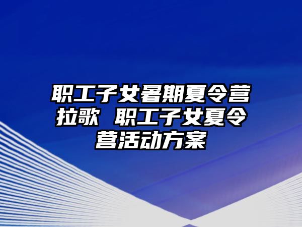 職工子女暑期夏令營拉歌 職工子女夏令營活動方案