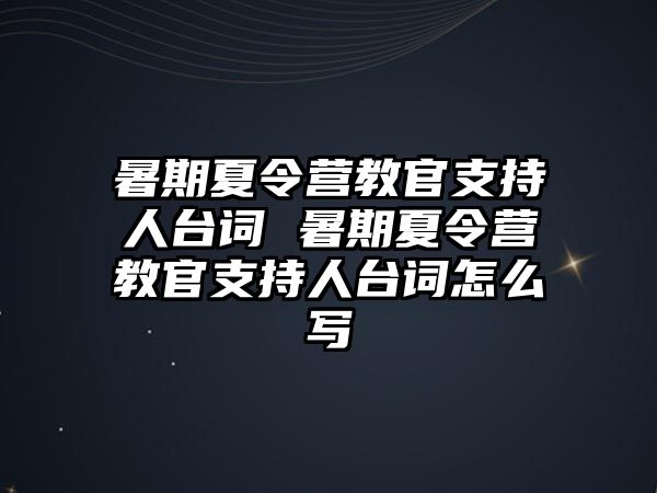 暑期夏令營教官支持人臺詞 暑期夏令營教官支持人臺詞怎么寫