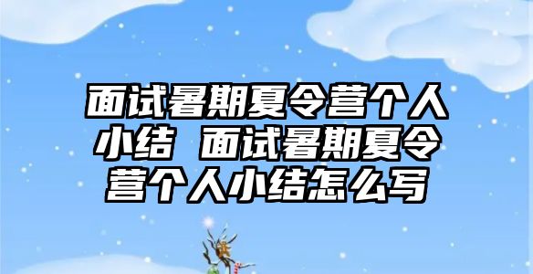 面試暑期夏令營個人小結(jié) 面試暑期夏令營個人小結(jié)怎么寫