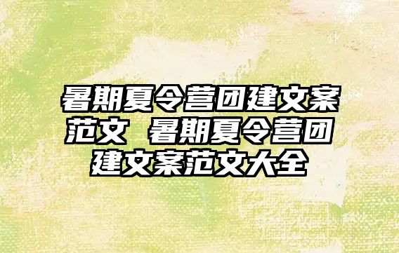 暑期夏令營團建文案范文 暑期夏令營團建文案范文大全