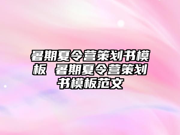 暑期夏令營策劃書模板 暑期夏令營策劃書模板范文