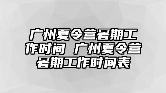 廣州夏令營暑期工作時間 廣州夏令營暑期工作時間表