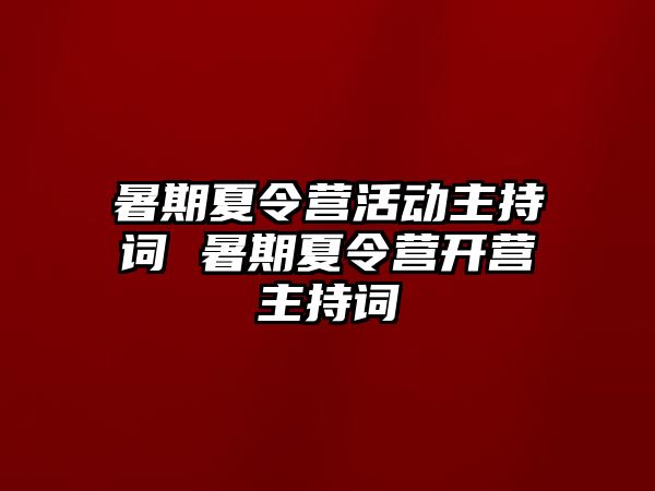 暑期夏令營活動(dòng)主持詞 暑期夏令營開營主持詞