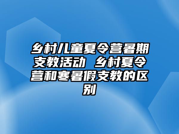 鄉村兒童夏令營暑期支教活動 鄉村夏令營和寒暑假支教的區別