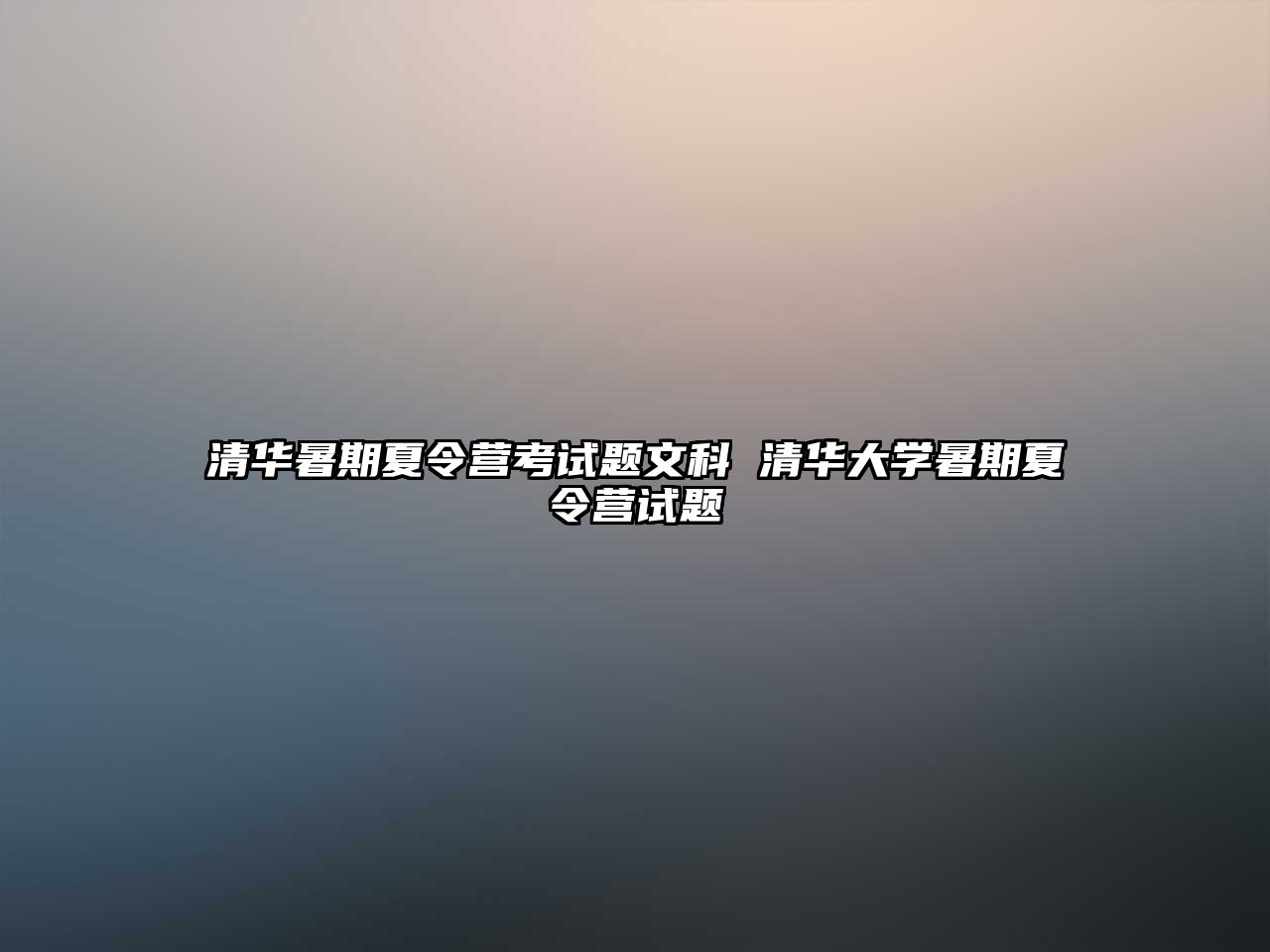 清華暑期夏令營考試題文科 清華大學(xué)暑期夏令營試題