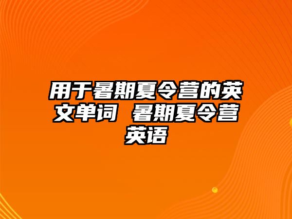 用于暑期夏令營的英文單詞 暑期夏令營英語