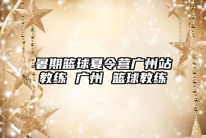 暑期籃球夏令營廣州站教練 廣州 籃球教練