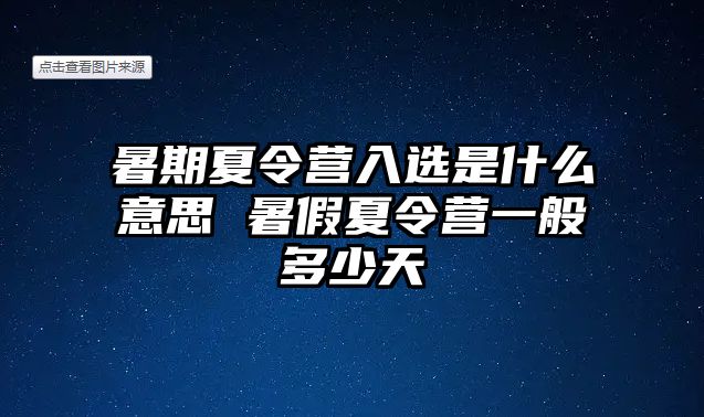 暑期夏令營入選是什么意思 暑假夏令營一般多少天