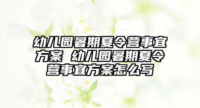 幼兒園暑期夏令營事宜方案 幼兒園暑期夏令營事宜方案怎么寫