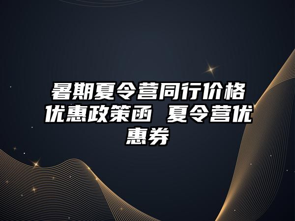 暑期夏令營同行價格優惠政策函 夏令營優惠券