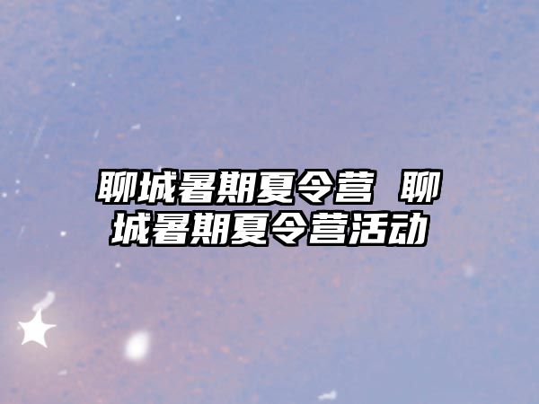 聊城暑期夏令營 聊城暑期夏令營活動(dòng)