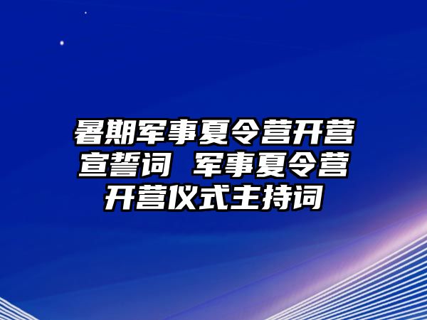 暑期軍事夏令營開營宣誓詞 軍事夏令營開營儀式主持詞