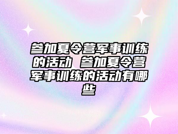 參加夏令營軍事訓練的活動 參加夏令營軍事訓練的活動有哪些