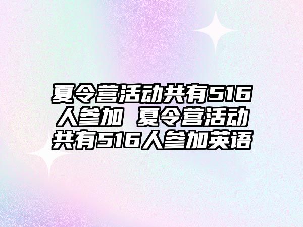 夏令營活動共有516人參加 夏令營活動共有516人參加英語