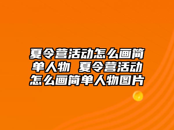 夏令營活動怎么畫簡單人物 夏令營活動怎么畫簡單人物圖片