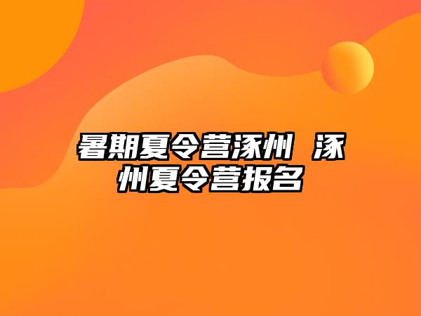 暑期夏令營涿州 涿州夏令營報名