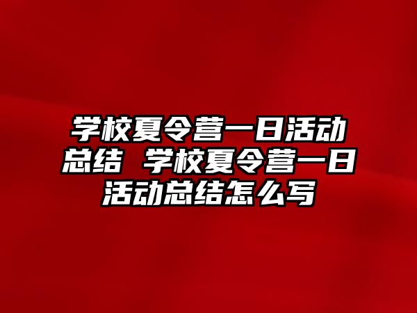 學校夏令營一日活動總結 學校夏令營一日活動總結怎么寫